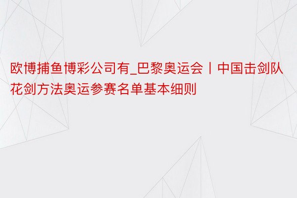 欧博捕鱼博彩公司有_巴黎奥运会丨中国击剑队花剑方法奥运参赛名单基本细则