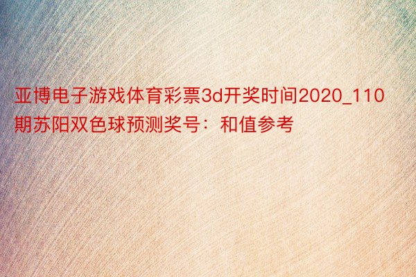 亚博电子游戏体育彩票3d开奖时间2020_110期苏阳双色球预测奖号：和值参考