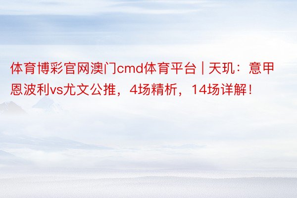 体育博彩官网澳门cmd体育平台 | 天玑：意甲恩波利vs尤文公推，4场精析，14场详解！