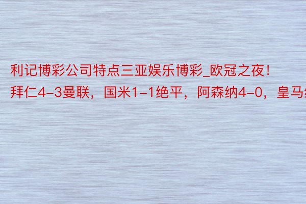 利记博彩公司特点三亚娱乐博彩_欧冠之夜！拜仁4-3曼联，国米1-1绝平，阿森纳4-0，皇马绝杀